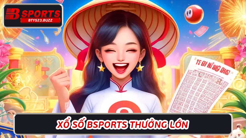 Xổ số BTY523 thưởng lớn Nhiều phần quà hấp dẫn đang chờ bạn