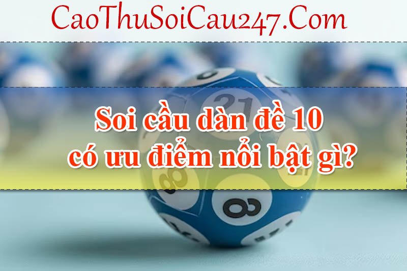 Soi cầu dàn đề 10 số có ưu điểm nổi trội gì?